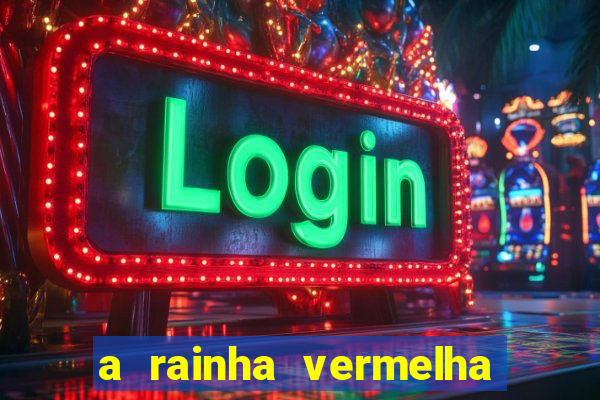 a rainha vermelha tem hot